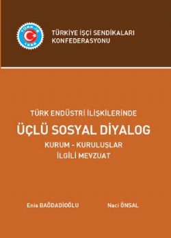 TÜRK ENDÜSTRİ İLİŞKİLERİNDE ÜÇLÜ SOSYAL DİYALOG KURUM - KURULUŞLAR İLGİLİ MEVZUAT