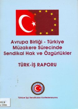 AVRUPA BİRLİĞİ - TÜRKİYE MÜZAKERE SÜRECİNDE SENDİKAL HAK VE ÖZGÜRLÜKLER TÜRK-İŞ RAPORU 